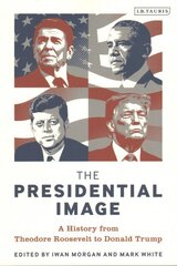 The Presidential Image: A History from Theodore Roosevelt to Donald Trump hind ja info | Ühiskonnateemalised raamatud | kaup24.ee