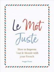 Le Mot Juste: How to Impress Tout le Monde with Your French цена и информация | Путеводители, путешествия | kaup24.ee