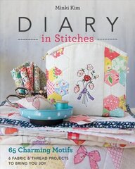 Diary in Stitches: 65 Charming Motifs - 6 Fabric & Thread Projects to Bring You Joy цена и информация | Книги о питании и здоровом образе жизни | kaup24.ee