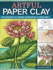 Artful Paper Clay: Techniques for Adding Dimension to Your Art цена и информация | Книги о питании и здоровом образе жизни | kaup24.ee