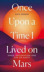 Once Upon a Time I Lived on Mars: Space, Exploration and Life on Earth hind ja info | Tervislik eluviis ja toitumine | kaup24.ee