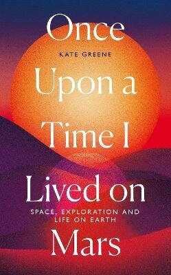 Once Upon a Time I Lived on Mars: Space, Exploration and Life on Earth цена и информация | Tervislik eluviis ja toitumine | kaup24.ee