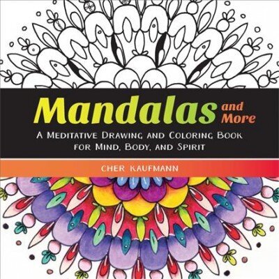 Mandalas and More: A Meditative Drawing and Coloring Book for Mind, Body, and Spirit цена и информация | Tervislik eluviis ja toitumine | kaup24.ee