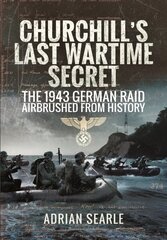Churchill's Last Wartime Secret: The 1943 German Raid Airbrushed from History hind ja info | Ajalooraamatud | kaup24.ee