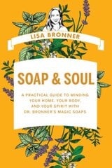 Soap & Soul: A Practical Guide to Minding Your Home, Your Body, and Your Spirit with Dr. Bronner's Magic Soaps цена и информация | Книги о питании и здоровом образе жизни | kaup24.ee