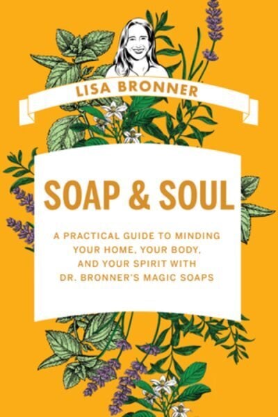 Soap & Soul: A Practical Guide to Minding Your Home, Your Body, and Your Spirit with Dr. Bronner's Magic Soaps цена и информация | Tervislik eluviis ja toitumine | kaup24.ee