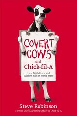 Covert Cows and Chick-fil-A: How Faith, Cows, and Chicken Built an Iconic Brand цена и информация | Книги по экономике | kaup24.ee