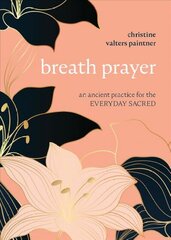 Breath Prayer: An Ancient Practice for the Everyday Sacred hind ja info | Eneseabiraamatud | kaup24.ee