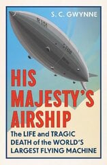 His Majesty's Airship: The Life and Tragic Death of the World's Largest Flying Machine цена и информация | Исторические книги | kaup24.ee