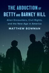 Abduction of Betty and Barney Hill: Alien Encounters, Civil Rights, and the New Age in America hind ja info | Ajalooraamatud | kaup24.ee