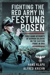 Facing the Red Army in Festung Posen: First-Hand Accounts of German Soldiers on the Eastern Front in 1945 hind ja info | Ajalooraamatud | kaup24.ee