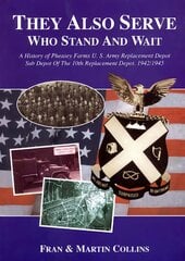 They Also Serve Who Stand and Wait: A History of Pheasey Farms U.S. Army Replacement Depot, Sub Depot of the 10th Replacement Depot. 1942/1945 hind ja info | Ajalooraamatud | kaup24.ee