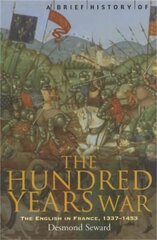 Brief History of the Hundred Years War: The English in France, 1337-1453 цена и информация | Исторические книги | kaup24.ee