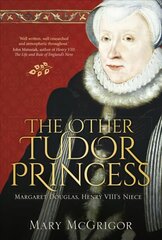 Other Tudor Princess: Margaret Douglas, Henry VIII's Niece hind ja info | Ajalooraamatud | kaup24.ee