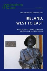 Ireland, West to East: Irish Cultural Connections with Central and Eastern Europe New edition цена и информация | Исторические книги | kaup24.ee