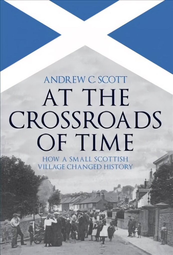 At the Crossroads of Time: How a Small Scottish Village Changed History hind ja info | Ajalooraamatud | kaup24.ee