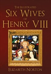 Illustrated Six Wives of Henry VIII цена и информация | Исторические книги | kaup24.ee