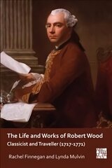 Life and Works of Robert Wood: Classicist and Traveller (1717-1771) цена и информация | Исторические книги | kaup24.ee