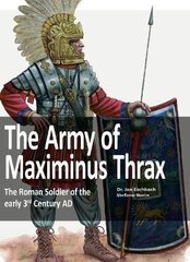 Army of Maximinus Thrax: The Roman Soldier of the early 3rd Century AD. цена и информация | Исторические книги | kaup24.ee