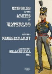 Uniforms of the Armies at Waterloo: Volume 3: Prussian Army цена и информация | Исторические книги | kaup24.ee