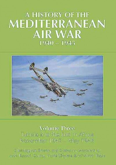 History of the Mediterranean Air War, 1940-1945: Volume Three: Tunisia and the end in Africa, November 1942 - May 1943 цена и информация | Ajalooraamatud | kaup24.ee