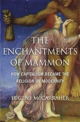 Enchantments of Mammon: How Capitalism Became the Religion of Modernity hind ja info | Ajalooraamatud | kaup24.ee