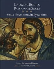 Knowing Bodies, Passionate Souls: Sense Perceptions in Byzantium hind ja info | Ajalooraamatud | kaup24.ee