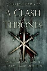 Clash of Thrones: The Power-crazed Medieval Kings, Popes and Emperors of Europe hind ja info | Ajalooraamatud | kaup24.ee