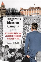 Dangerous Ideas on Campus: Sex, Conspiracy, and Academic Freedom in the Age of JFK цена и информация | Исторические книги | kaup24.ee