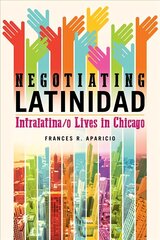 Negotiating Latinidad: Intralatina/o Lives in Chicago hind ja info | Ajalooraamatud | kaup24.ee