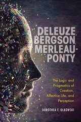 Deleuze, Bergson, Merleau-Ponty: The Logic and Pragmatics of Creation, Affective Life, and Perception hind ja info | Ajalooraamatud | kaup24.ee
