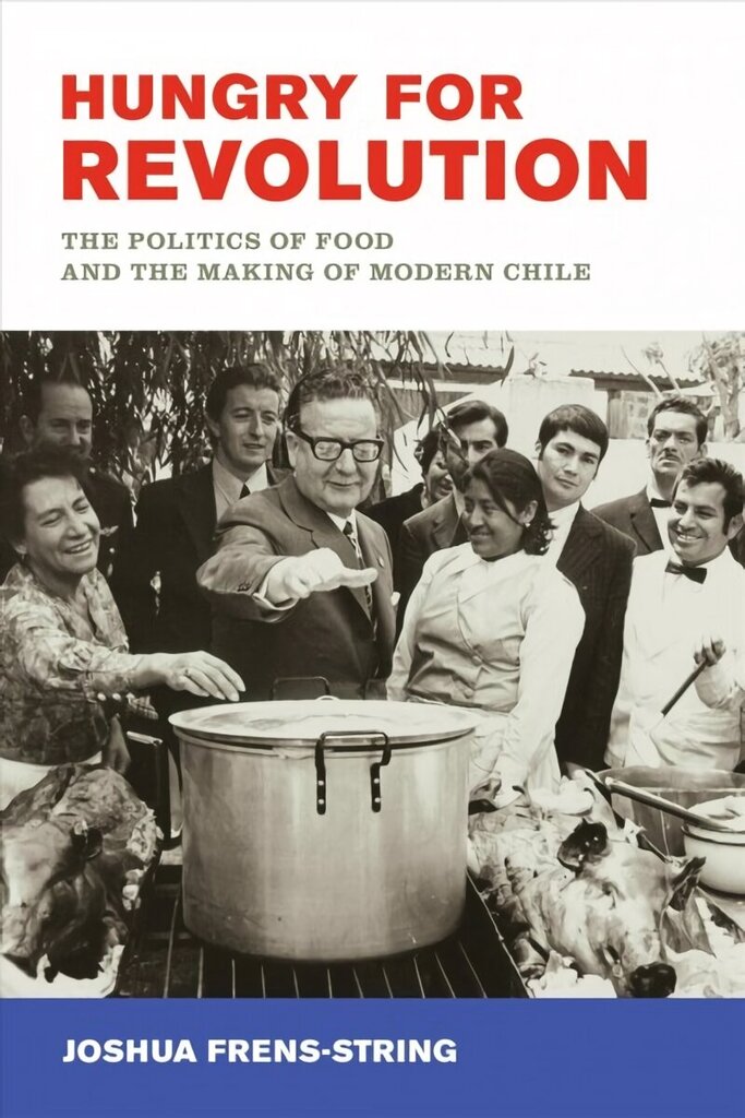 Hungry for Revolution: The Politics of Food and the Making of Modern Chile цена и информация | Ajalooraamatud | kaup24.ee