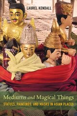 Mediums and Magical Things: Statues, Paintings, and Masks in Asian Places hind ja info | Ajalooraamatud | kaup24.ee