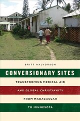Conversionary Sites: Transforming Medical Aid and Global Christianity from Madagascar to Minnesota цена и информация | Исторические книги | kaup24.ee