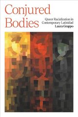 Conjured Bodies Queer Racialization in Contemporary Latinidad цена и информация | Исторические книги | kaup24.ee