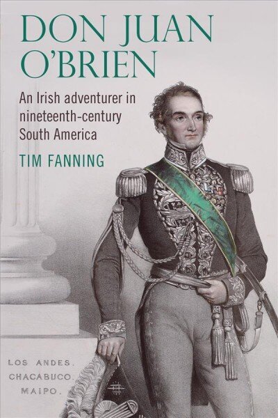 Don Juan O'Brien: An Irish Adventurer in Nineteenth-Century South America hind ja info | Ajalooraamatud | kaup24.ee