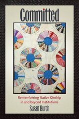 Committed: Remembering Native Kinship in and beyond Institutions hind ja info | Ajalooraamatud | kaup24.ee