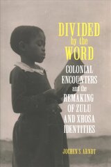 Divided by the Word: Colonial Encounters and the Remaking of Zulu and Xhosa Identities цена и информация | Исторические книги | kaup24.ee
