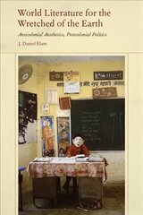 World Literature for the Wretched of the Earth: Anticolonial Aesthetics, Postcolonial Politics hind ja info | Ajalooraamatud | kaup24.ee