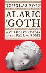 Alaric the Goth: An Outsider's History of the Fall of Rome hind ja info | Ajalooraamatud | kaup24.ee