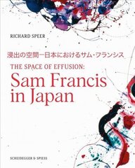 Space of Effusion: Sam Francis in Japan цена и информация | Книги об искусстве | kaup24.ee