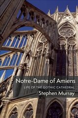 Notre-Dame of Amiens: Life of the Gothic Cathedral hind ja info | Kunstiraamatud | kaup24.ee