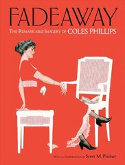 Fadeaway: the Remarkable Imagery of Coles Phillips: The Remarkable Imagery of Coles Phillips цена и информация | Книги об искусстве | kaup24.ee