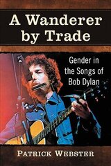 Wanderer by Trade: Gender in the Songs of Bob Dylan цена и информация | Книги об искусстве | kaup24.ee