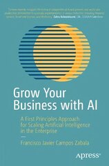 Grow Your Business with AI: A First Principles Approach for Scaling Artificial Intelligence in the Enterprise 1st ed. hind ja info | Majandusalased raamatud | kaup24.ee