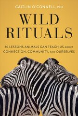 Wild Rituals: 10 Lessons Animals Can Teach Us About Connection, Community, and Ourselves цена и информация | Книги по экономике | kaup24.ee