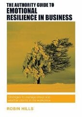 Authority Guide to Emotional Resilience in Business: Strategies to manage stress and weather storms in the workplace hind ja info | Majandusalased raamatud | kaup24.ee