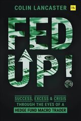 Fed Up!: Success, Excess and Crisis Through the Eyes of a Hedge Fund Macro Trader цена и информация | Книги по экономике | kaup24.ee