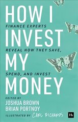 How I Invest My Money: Finance experts reveal how they save, spend, and invest цена и информация | Книги по экономике | kaup24.ee