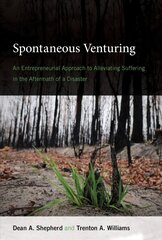 Spontaneous Venturing: An Entrepreneurial Approach to Alleviating Suffering in the Aftermath of a Disaster hind ja info | Majandusalased raamatud | kaup24.ee